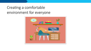 Creating a comfortable
environment for everyone
 