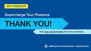 Supercharge Your
Presence
THANK YOU
For more webinars, visit
apa.org/ members
APA |
Webinar
 