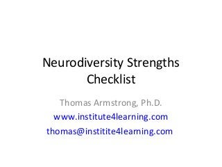 Neurodiversity Strengths
       Checklist
   Thomas Armstrong, Ph.D.
  www.institute4learning.com
thomas@institite4learning.com
 