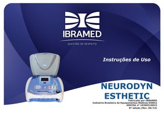 Instruções de Uso
NEURODYN
ESTHETIC
Fabricado por IBRAMED
Indústria Brasileira de Equipamentos Médicos EIRELI
ANVISA nº 10360310022
8ª edição (Rev. 09/14)
 