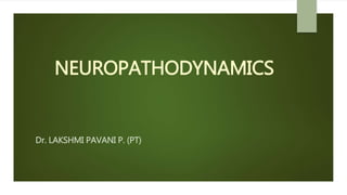 NEUROPATHODYNAMICS
Dr. LAKSHMI PAVANI P. (PT)
 