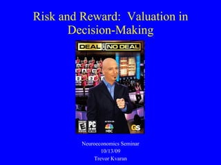 Risk and Reward:  Valuation in Decision-Making Neuroeconomics Seminar 10/13/09 Trevor Kvaran 