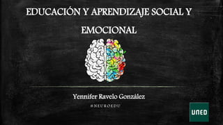 # N E U R O E D U
EDUCACIÓN Y APRENDIZAJE SOCIAL Y
EMOCIONAL
Yennifer Ravelo González
 