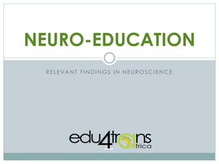 RELEVA NT FI NDINGS I N NEUROSCI ENCE
NEURO-EDUCATION
 