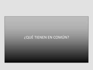 ¿QUÉ TIENEN EN COMÚN?
 