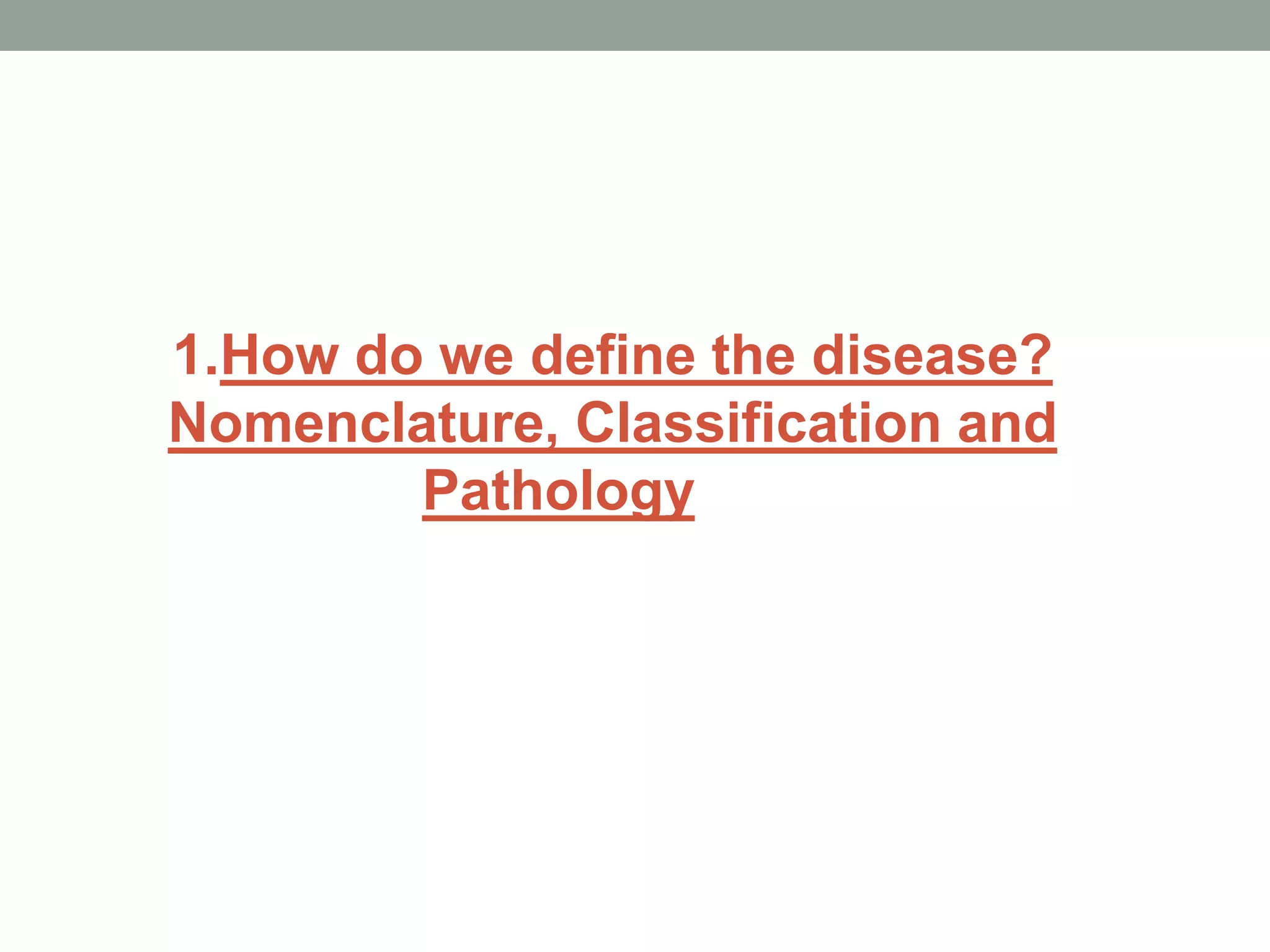 1.How do we define the disease?
Nomenclature, Classification and
Pathology
 