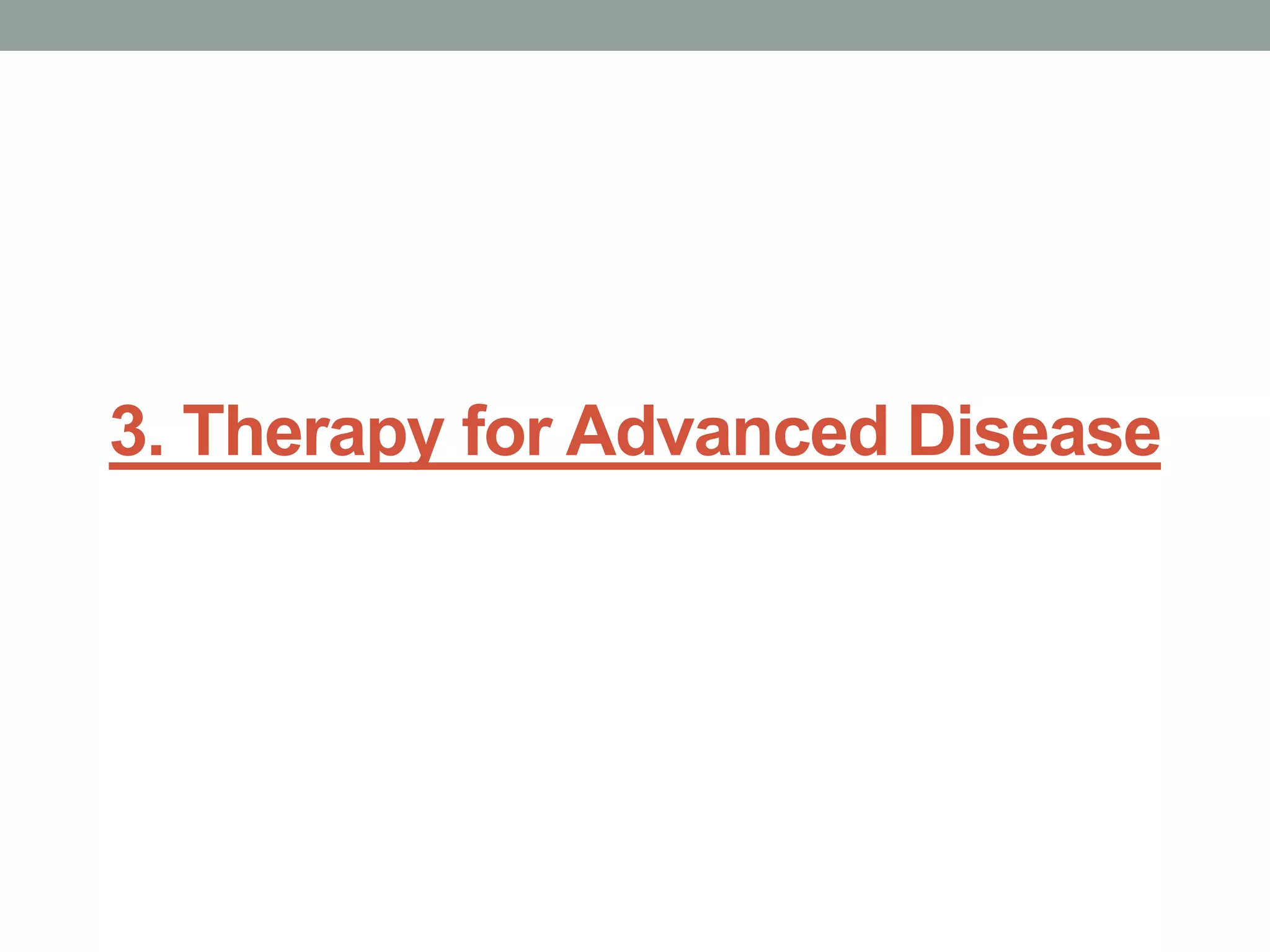 3. Therapy for Advanced Disease
 