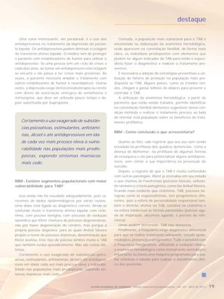 destaque

   Uma coisa interessante, até paradoxal, é o uso dos                Contudo, a população mais vulnerável para o TAB é
antidepressivos no tratamento da depressão do pacien-             encontrada na elaboração da anamnese heredológica,
te bipolar. Os antidepressivos podem diminuir a ciclagem          onde aparecem na constelação familial, de forma mais
do transtorno afetivo bipolar. O médico tem de proteger           clara, os indivíduos predispostos com elementos que
o paciente com estabilizadores de humor para utilizar o           podem ter algum indicador de TAB para então o especi-
antidepressivo. Se uma pessoa tem um ciclo de crises a            alista fazer o diagnóstico e realizar o tratamento pre-
cada dois anos, ao tomar um antidepressivo esta ciclagem          ventivo.
se encurta e ele passa a ter crises mais próximas. Às                É necessária a adoção de estratégias preventivas e uti-
vezes, o paciente necessita ampliar o tratamento com              lização de fatores de proteção na população mais pre-
outros estabilizantes de humor e neurolépticos. Outras            disposta ao TAB. Alguns países, como os Estados Uni-
vezes, a depressão exige eletroconvulsoterapia ou remite          dos, chegam a gastar bilhões de dólares para prevenir e
com doses da associação sinérgica de venlafaxina e                controlar o TAB.
mirtazapina, que deve ser utilizada pouco tempo e de-                A utilização da anamnese heredológica, a partir de
pois substituída por bupropiona.                                  pacientes que estão sendo tratados, permite identificar
                                                                  na constelação familial elementos sugestivos dessa con-
                                                                  dição mórbida e realizar o tratamento precoce ao lado
                                                                  de orientar esta população sobre os benefícios do trata-
    Certamente o uso exagerado de substân-                        mento profilático.
    cias psicoativas, estimulantes, anfetami-
                                                                  RBM - Como conclusão o que acrescentaria?
    nas, álcool e até antidepressivos em ida-
    de cada vez mais precoce eleva a vulne-                          Quanto ao lítio, vale registrar que seu uso vem sendo
                                                                  estudado na profilaxia dos quadros demenciais, como a
    rabilidade nas populações mais predis-
                                                                  doença de Alzheimer, na profilaxia de algumas formas
    postas, expondo sintomas maníacos                             de enxaqueca e até para potencializar alguns antidepres-
    mais cedo.                                                    sivos, sem contar a sua importância na prevenção do
                                                                  suicídio.
                                                                     Depois, o registro de que o TAB é muito confundido
                                                                  com outras patologias. Kleist já assinalou em seu estudo
RBM - Existem segmentos populacionais com maior                   o que chamou de Fasofrenias (psicoses fásicas), utilizan-
vulnerabilidade para TAB?                                         do também o critério patogênico, como faz Anibal Silveira,
                                                                  ficando mais evidente que ciclotimia, TAB, psicoses be-
   Isso ainda não foi estudado adequadamente, pois ca-            nignas como as esquizoafetivas, tem prognósticos dife-
recemos de dados epidemiológicos por várias razões.               rentes, pois a esfera de personalidade responsável tam-
Uma delas está ligada ao diagnóstico correto. Ainda se            bém é distinta: afetiva no TAB, conativa na ciclotimia e
confunde muito o transtorno afetivo bipolar com ciclo-            na esfera intelectual as formas paranóides (psicose agu-
timia, com psicose benigna, com psicoses de evolução              da de inspiração, alucinose agunda, e psicose de refe-
episódica que Kleist chamava de psicoses degenerativas,           rência).
não por haver degeneração do cérebro, mas porque a                   Umas podem demenciar. TAB não demencia.
própria psicose degenera, para as quais Anibal Silveira              Finalmente, a Psiquiatria exige diagnóstico diferencial
propôs o nome de psicoses diatéticas, denominação que             para que se realize tratamento adequado, estudo epide-
Kleist aceitou. Este tipo de psicose lembra muito o TAB           miológico, prevenção e prognóstico. Tudo é possível com
que também evolui episodicamente. Mas são coisas dis-             a Psiquiatria Patogenética, utilizando a evolução clinica,
tintas.                                                           a anamnese heredológica como instrumento semiológico
   Certamente o uso exagerado de substâncias psico-               importante ou basta uma máquina programada para ava-
ativas, estimulantes, anfetaminas, álcool e até antidepres-       liar sintomas e tabelas para realizar o atendimento clíni-
sivos em idade cada vez mais precoce eleva a vulnerabi-           co dos pacientes.
lidade nas populações mais predispostas, expondo sin-
tomas maníacos mais cedo.


                                                revista brasileira de medicina - edição especial/neuropsiquiatria - vol. 69 - abril de 2012   19
 