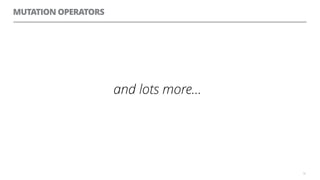 MUTATION OPERATORS
and lots more…
54
 