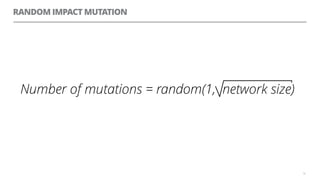 RANDOM IMPACT MUTATION
Number of mutations = random(1, network size)
56
 