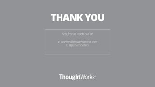 Feel free to reach out at:
e. jsoeters@thoughtworks.com
t. @JeroenSoeters
THANK YOU
 