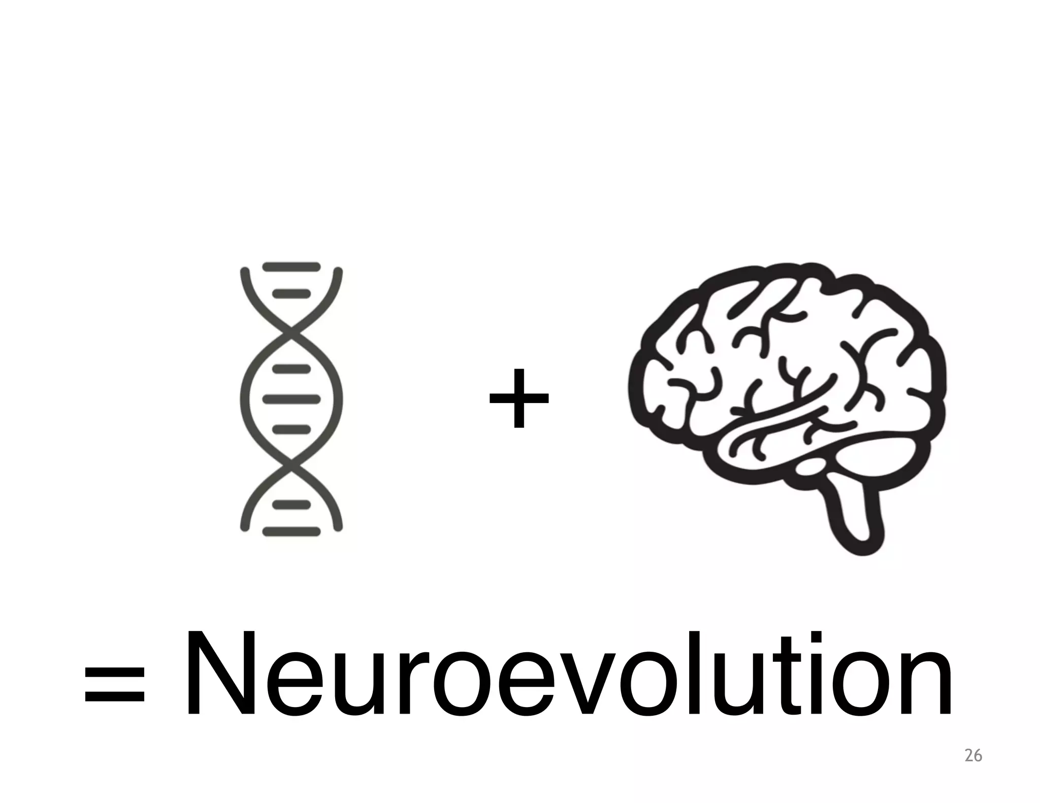 26
= Neuroevolution
+
 
