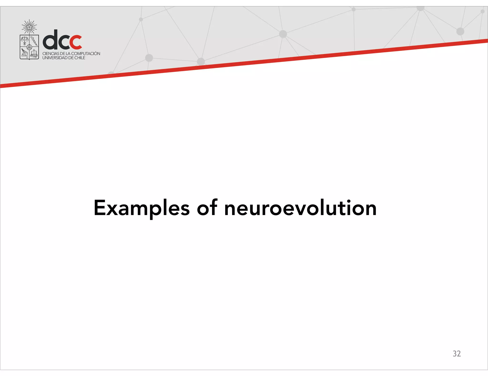 32
Examples of neuroevolution
 