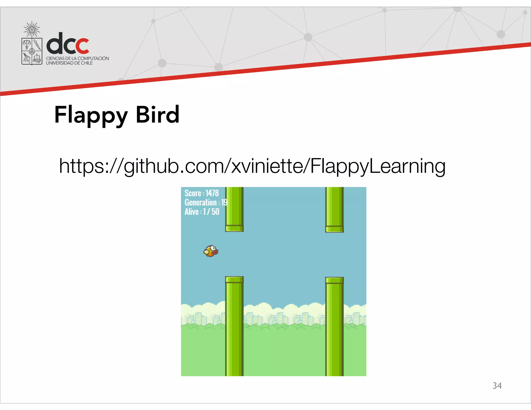 34
Flappy Bird
https://github.com/xviniette/FlappyLearning
 