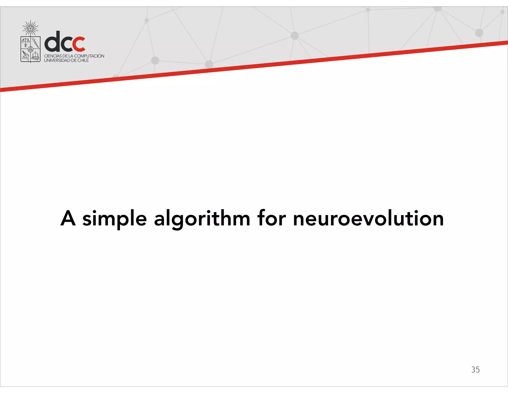 35
A simple algorithm for neuroevolution
 