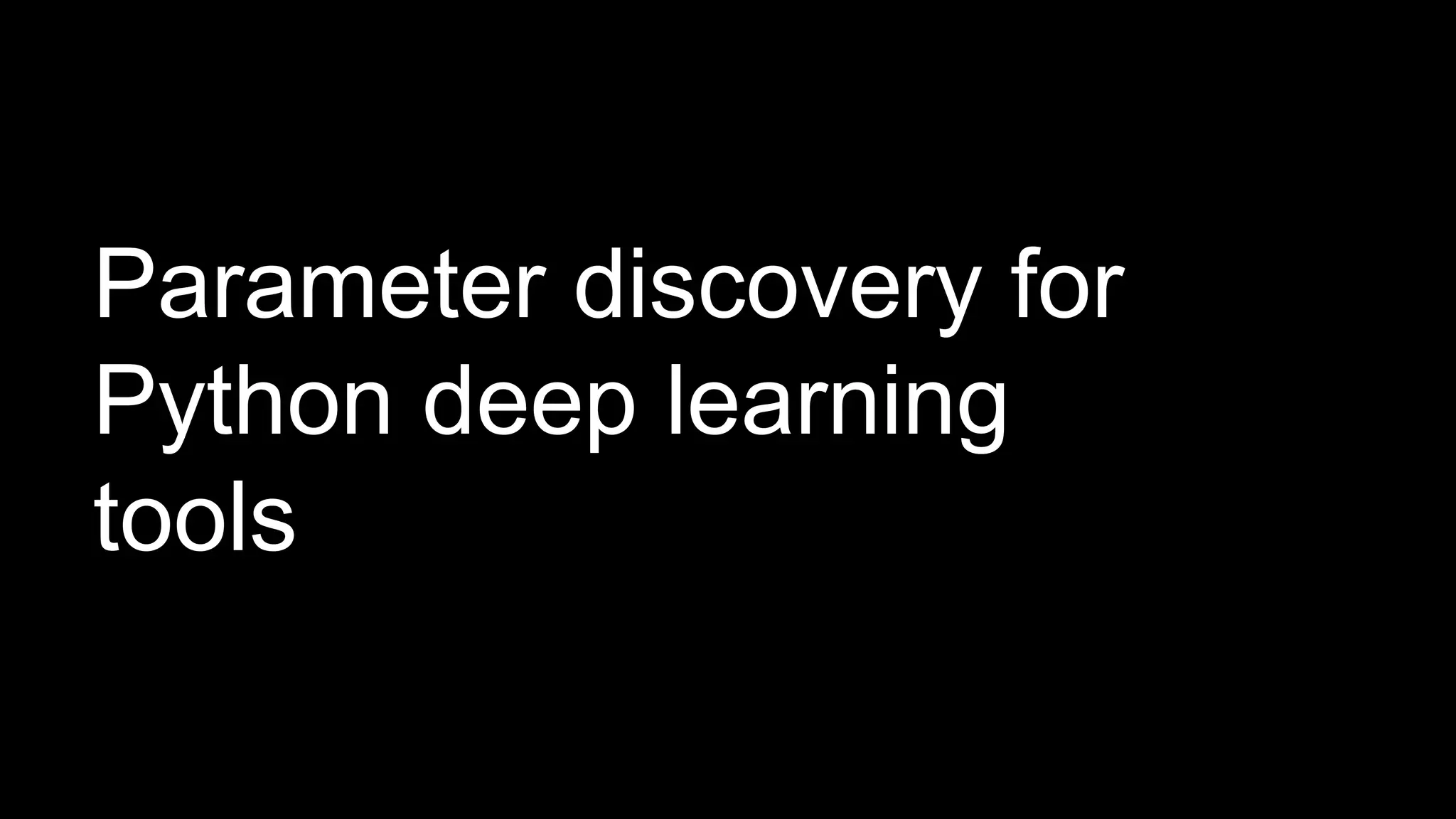 Parameter discovery for
Python deep learning
tools
 