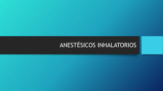 ANESTÉSICOS INHALATORIOS
 