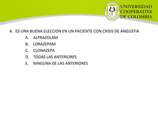A. ES UNA BUENA ELECCION EN UN PACIENTE CON CRISIS DE ANGUSTIA
A. ALPRAZOLAM
B. LORAZEPAM
C. CLONAZEPA
D. TODAS LAS ANTERIORES
E. NINGUNA DE LAS ANTERIORES
 