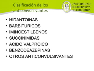 Clasificación de los
anticonvulsivantes
• HIDANTOINAS
• BARBITURICOS
• IMINOESTILBENOS
• SUCCINIMIDAS
• ACIDO VALPROICO
• BENZODEAZEPINAS
• OTROS ANTICONVULSIVANTES
 