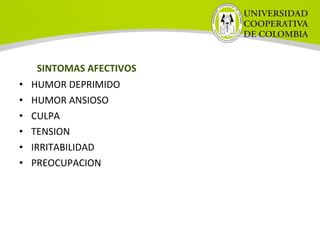 SINTOMAS AFECTIVOS
• HUMOR DEPRIMIDO
• HUMOR ANSIOSO
• CULPA
• TENSION
• IRRITABILIDAD
• PREOCUPACION
 