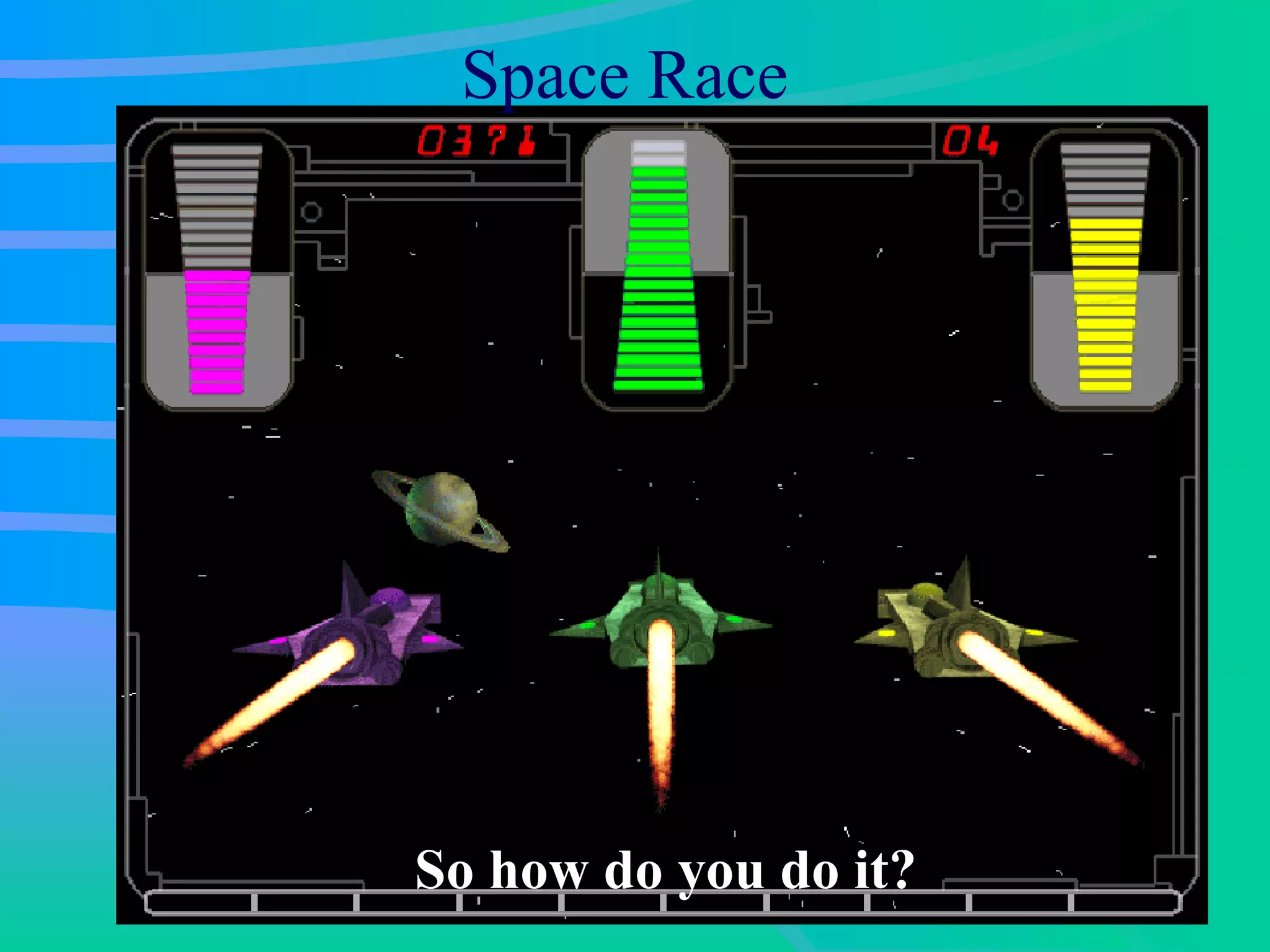 Space Race So how do you do it? 