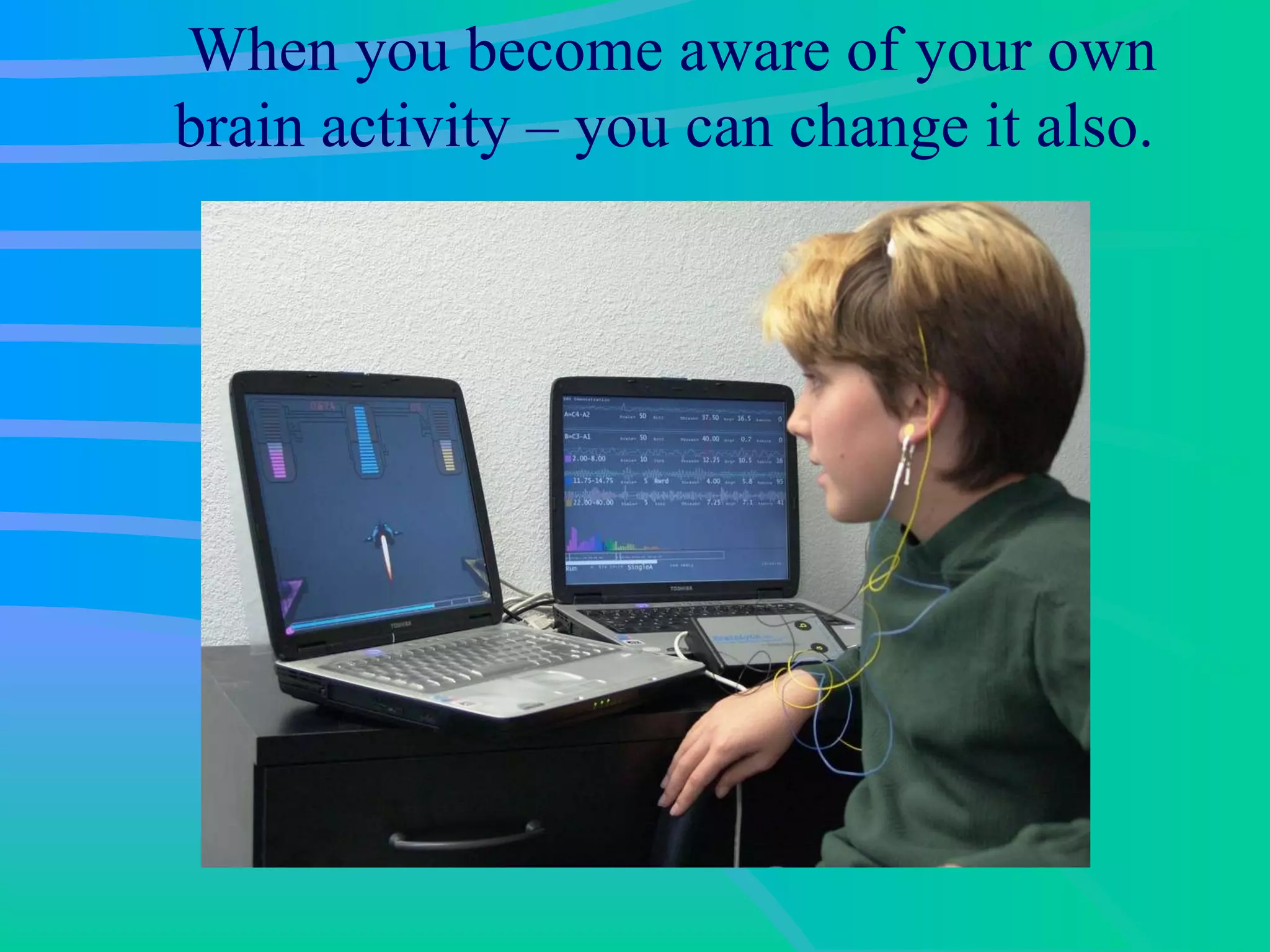 When you become aware of your own brain activity – you can change it also.  