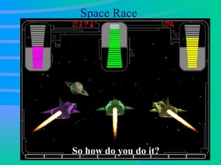 Space Race So how do you do it? 