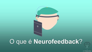 —Dr. Rosimar Dias—
1
O que é Neurofeedback?
 