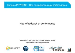 Adulte
Congrès PSYRENE : Des compétences aux performances
Neurofeedback et performance
Jean-Arthur MICOULAUD FRANCHI (MD, PhD)
Psychiatre / Neurophysiologiste
 