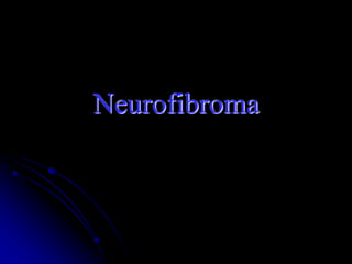 Neurofibroma
 