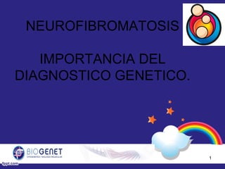 NEUROFIBROMATOSIS
IMPORTANCIA DEL
DIAGNOSTICO GENETICO.
1
 