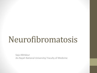 Neurofibromatosis
Saja Alkhdour
An-Najah National University/ Faculty of Medicine
 