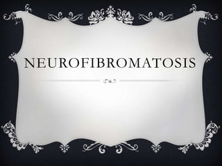 NEUROFIBROMATOSIS
 