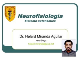 Neurofisiología
  Sistema autonómico




Dr. Helard Miranda Aguilar
            Neurólogo
     helard-miranda@usa.net
 