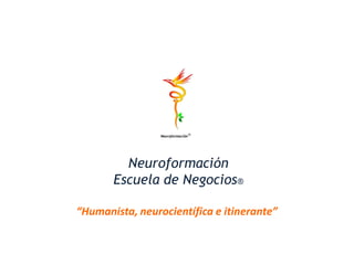 Neuroformación
       Escuela de Negocios®

“Humanista, neurocientífica e itinerante”
 