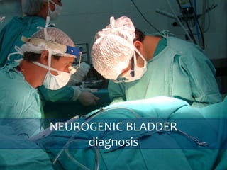 NEUROGENIC BLADDER
diagnosis
 