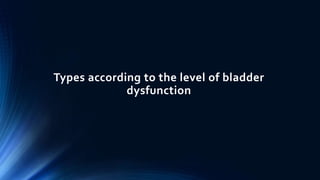 Types according to the level of bladder
dysfunction
 