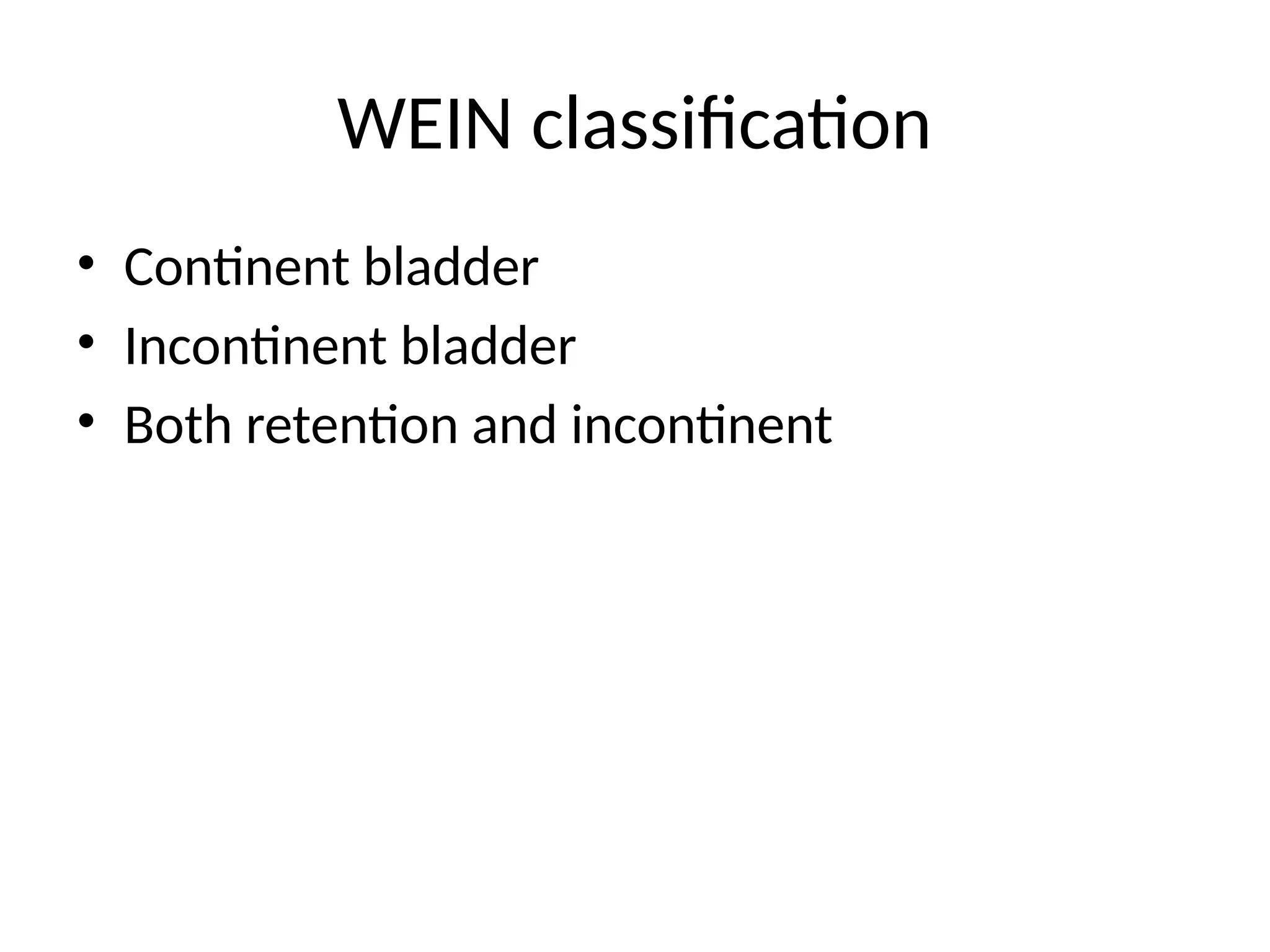 WEIN classification
• Continent bladder
• Incontinent bladder
• Both retention and incontinent
 