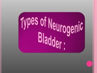 Spastic Bladder:
•A spastic, or reflex, bladder occurs when
the volume of urine is normal or small, but
there are involunt...