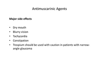 Antimuscarinic Agents
Major side effects
• Dry mouth
• Blurry vision
• Tachycardia
• Constipation
• Trospium should be used with caution in patients with narrow-
angle glaucoma
 
