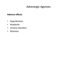 Adrenergic Agonists
Adverse effects
• Hypertension
• Headache
• Urinary retention
• Dizziness
 