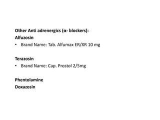 Other Anti adrenergics (α- blockers):
Alfuzosin
• Brand Name: Tab. Alfumax ER/XR 10 mg
Terazosin
• Brand Name: Cap. Prostol 2/5mg
Phentolamine
Doxazosin
 