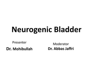 Neurogenic Bladder
Presenter
Dr. Mohibullah
Moderator
Dr. Abbas Jaffri
 