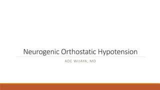 Neurogenic Orthostatic Hypotension
ADE WIJAYA, MD
 