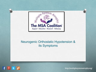 Neurogenic Orthostatic Hypotension &
its Symptoms
http://multiplesystematrophy.org/
 