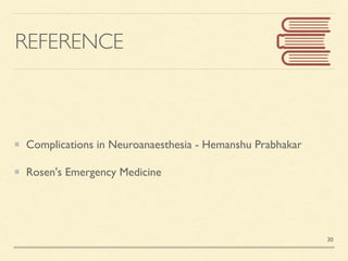 REFERENCE
Complications in Neuroanaesthesia - Hemanshu Prabhaka
r

Rosen's Emergency Medicine
30
 