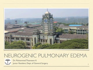 NEUROGENIC PULMONARY EDEMA
Dr. Muhammed Thasneem
K

Junior Resident, Dept. of General Surgery 1
 