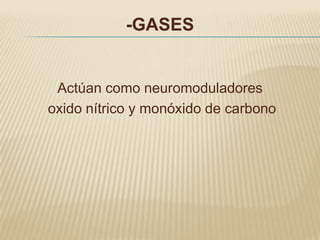 -GASES


 Actúan como neuromoduladores
oxido nítrico y monóxido de carbono
 