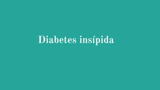 Diabetes insípida insípida
es insípida
 