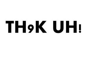 TH9K UH!
 